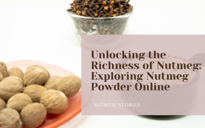 Unlocking the Richness of Nutmeg: Exploring Nutmeg Powder Online