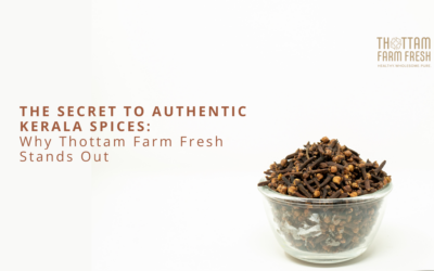 The Secret to Authentic Kerala Spices: Why Thottam Farm Fresh Stands Out